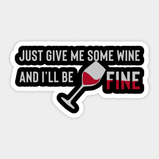 Just give me some wine and ill be fine Sticker